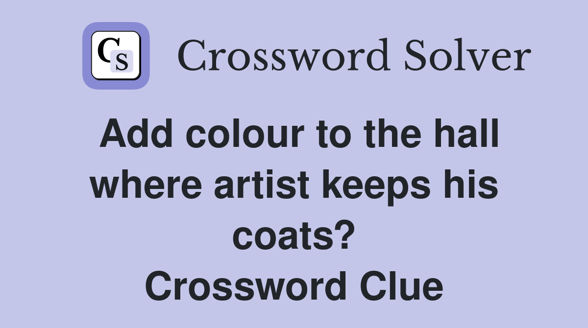 Add colour to the hall where artist keeps his coats? Crossword Clue